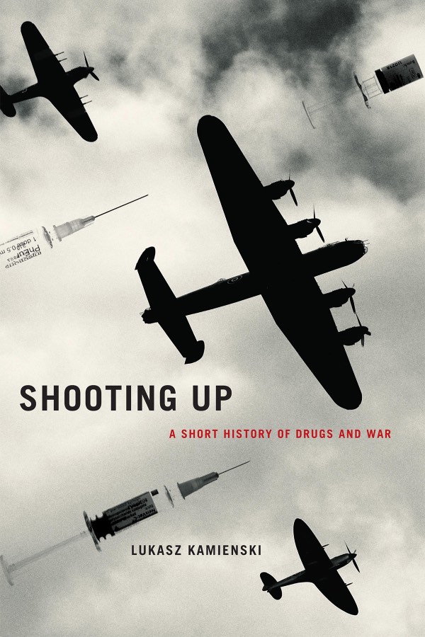 Shooting Up: A Short History of Drugs and War, by Lukasz Kamienski